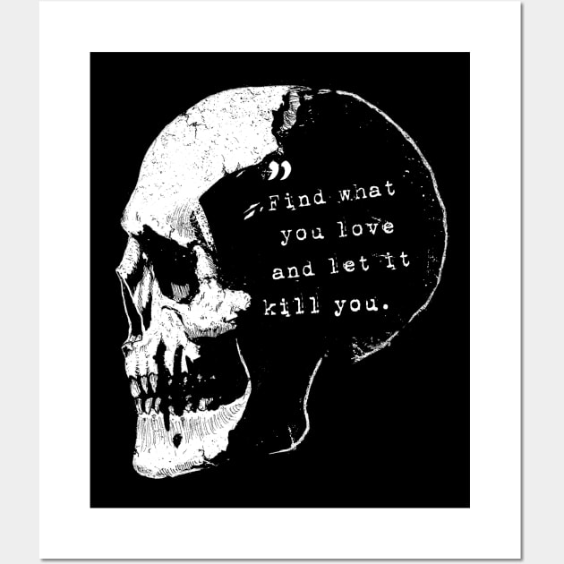 Find what you love and let it kill you - Bukowski quote Wall Art by grimsoulart